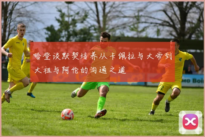 哈登谈默契培养从卡佩拉与大帝到大祖与阿伦的沟通之道