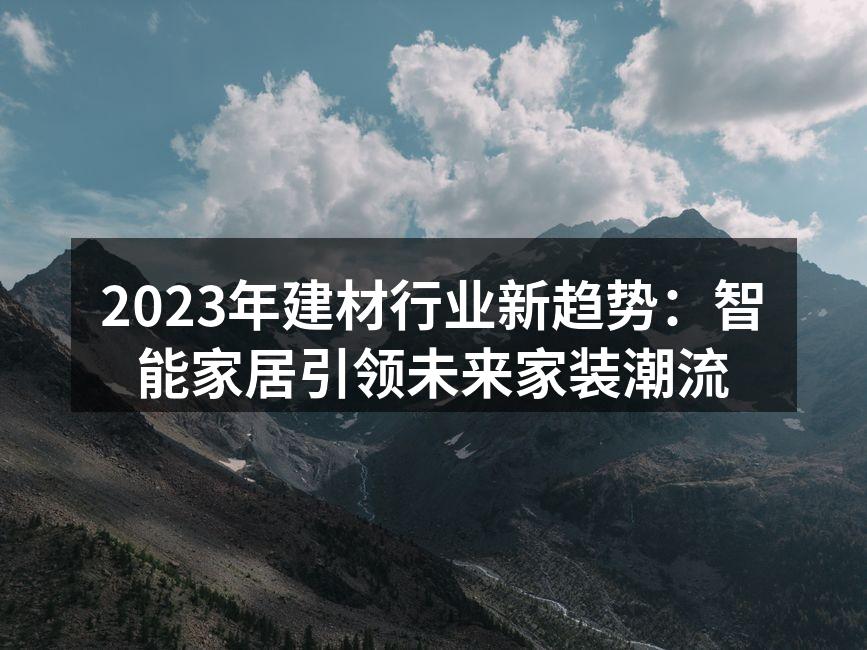 2023年建材行业新趋势：智能家居引领未来家装潮流