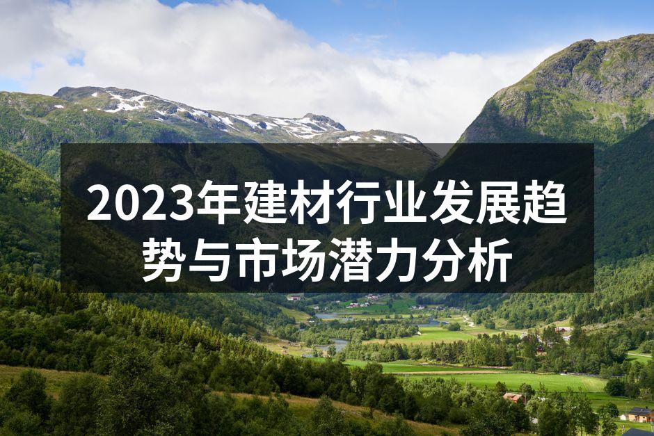 2023年建材行业发展趋势与市场潜力分析