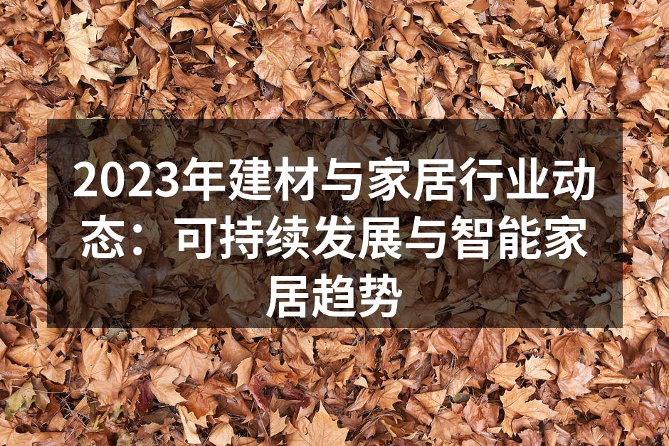 2023年建材与家居行业动态：可持续发展与智能家居趋势