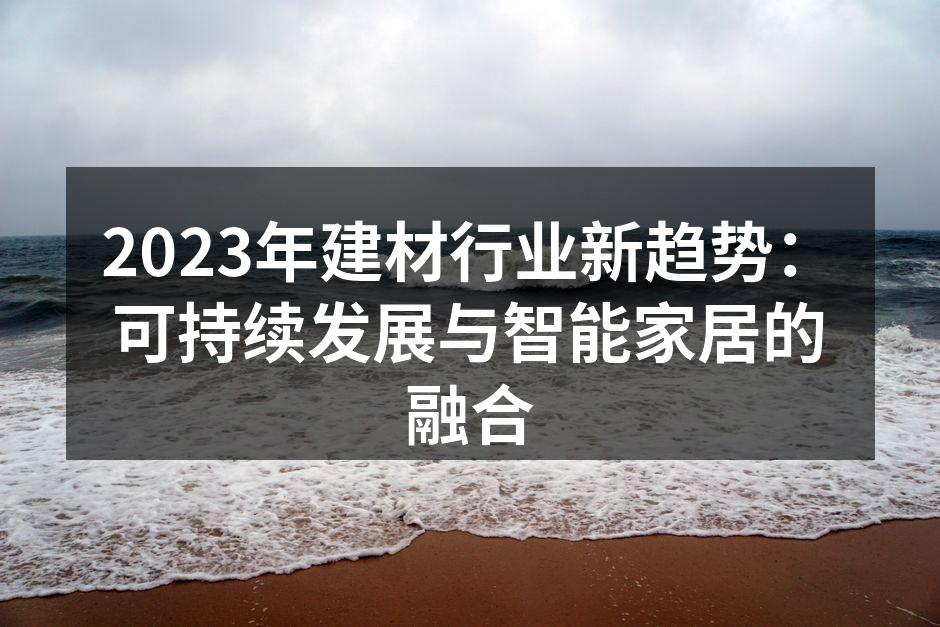 2023年建材行业新趋势：可持续发展与智能家居的融合